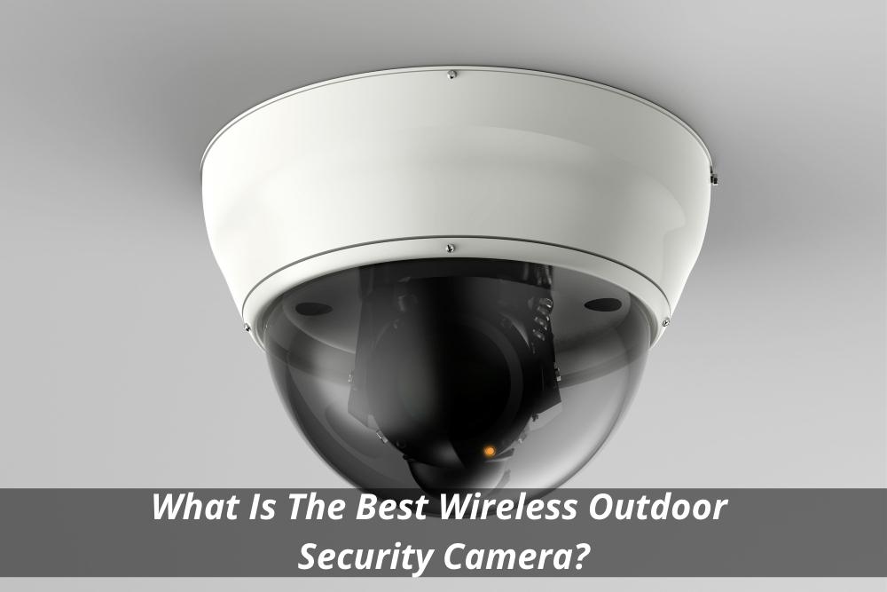 Image presents What Is The Best Wireless Outdoor Security Camera