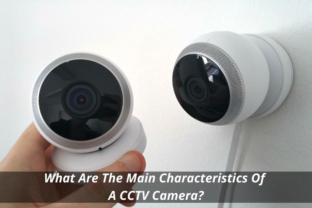 Image presents What Are The Main Characteristics Of A CCTV Camera